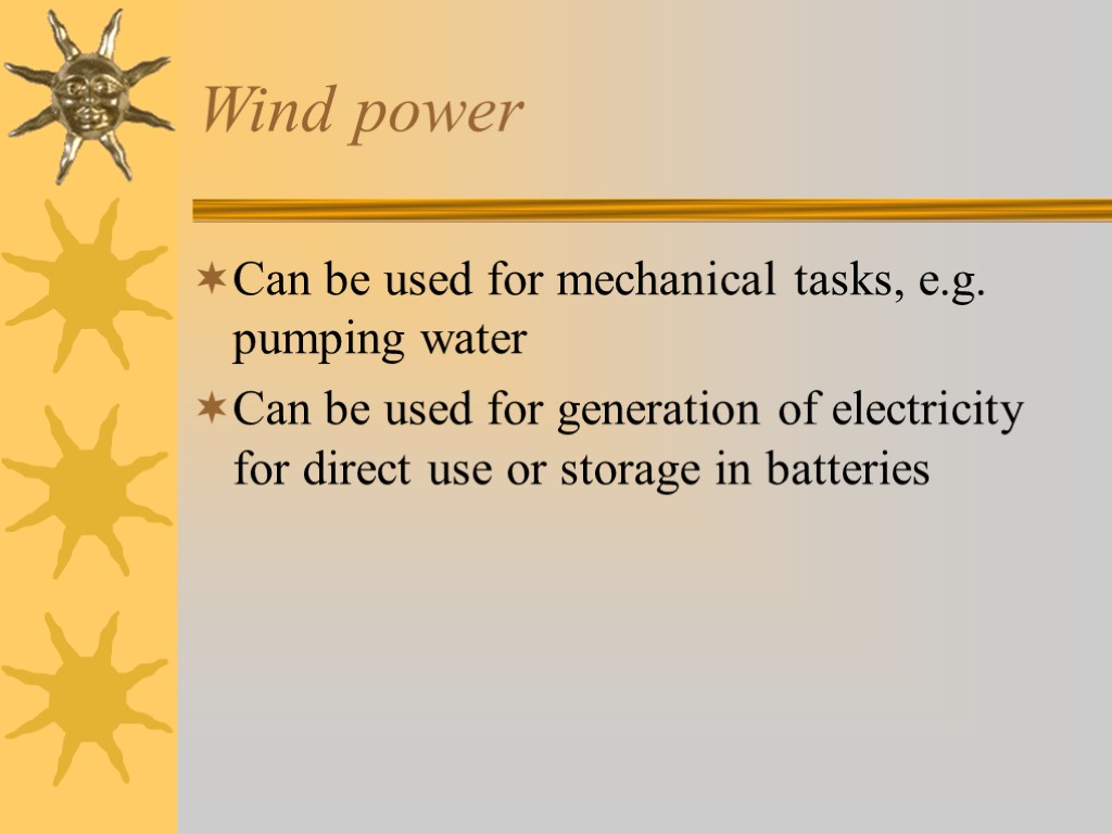 Wind power Can be used for mechanical tasks, e.g. pumping water Can be used